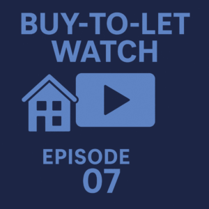 Square 600 by 600 graphic for “Buy-to-Let Watch Episode 07” using navy blue and light blue brand colours. The design features bold text at the top, a simple house icon and a play button in the centre, and “Episode 07” at the bottom. No currency symbols are included.